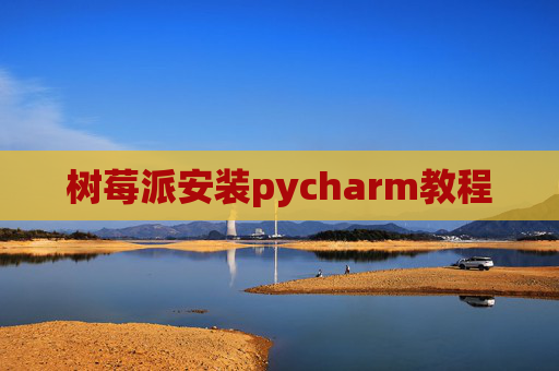 树莓派安装pycharm教程